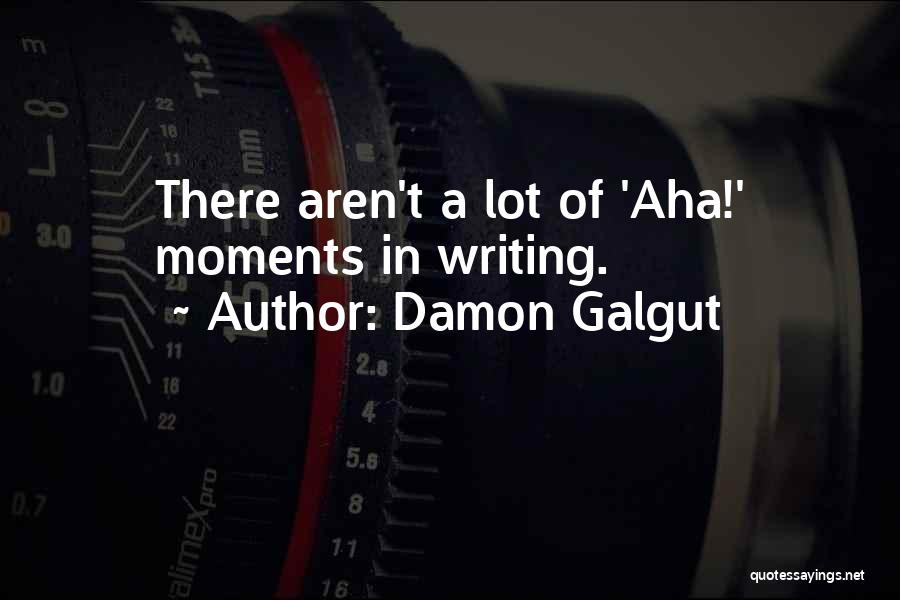 Damon Galgut Quotes: There Aren't A Lot Of 'aha!' Moments In Writing.