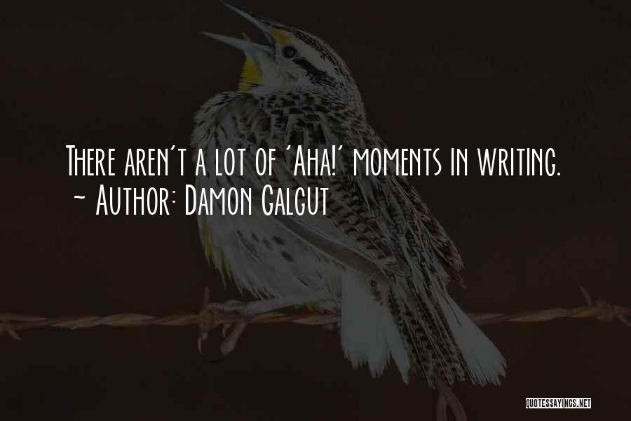 Damon Galgut Quotes: There Aren't A Lot Of 'aha!' Moments In Writing.