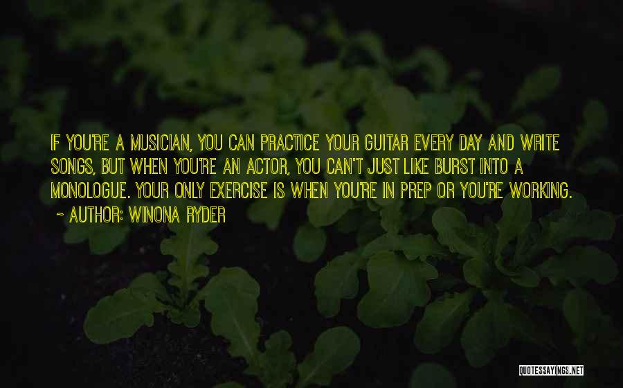 Winona Ryder Quotes: If You're A Musician, You Can Practice Your Guitar Every Day And Write Songs, But When You're An Actor, You