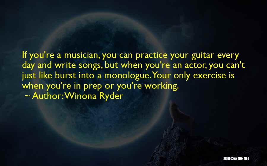 Winona Ryder Quotes: If You're A Musician, You Can Practice Your Guitar Every Day And Write Songs, But When You're An Actor, You