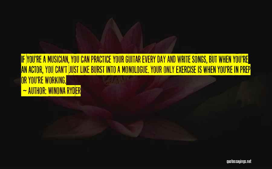 Winona Ryder Quotes: If You're A Musician, You Can Practice Your Guitar Every Day And Write Songs, But When You're An Actor, You