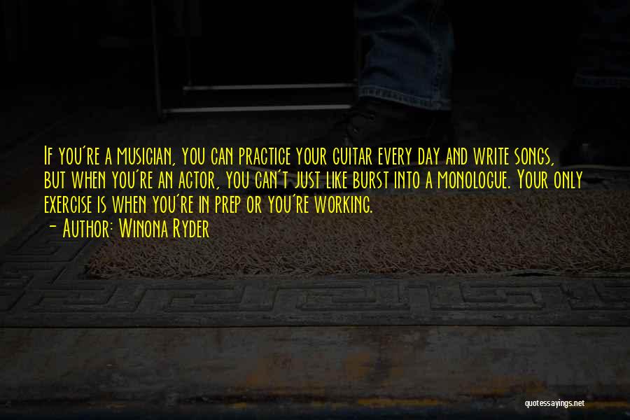 Winona Ryder Quotes: If You're A Musician, You Can Practice Your Guitar Every Day And Write Songs, But When You're An Actor, You