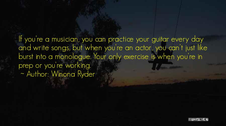 Winona Ryder Quotes: If You're A Musician, You Can Practice Your Guitar Every Day And Write Songs, But When You're An Actor, You