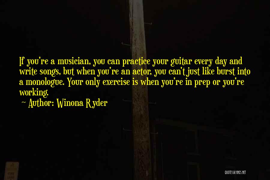 Winona Ryder Quotes: If You're A Musician, You Can Practice Your Guitar Every Day And Write Songs, But When You're An Actor, You