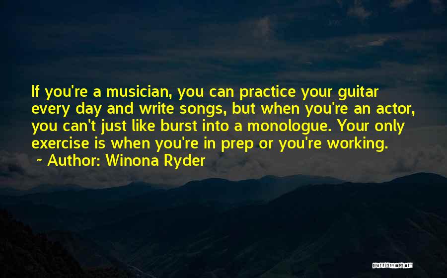 Winona Ryder Quotes: If You're A Musician, You Can Practice Your Guitar Every Day And Write Songs, But When You're An Actor, You