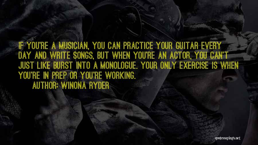 Winona Ryder Quotes: If You're A Musician, You Can Practice Your Guitar Every Day And Write Songs, But When You're An Actor, You