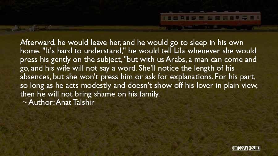 Anat Talshir Quotes: Afterward, He Would Leave Her, And He Would Go To Sleep In His Own Home. It's Hard To Understand, He