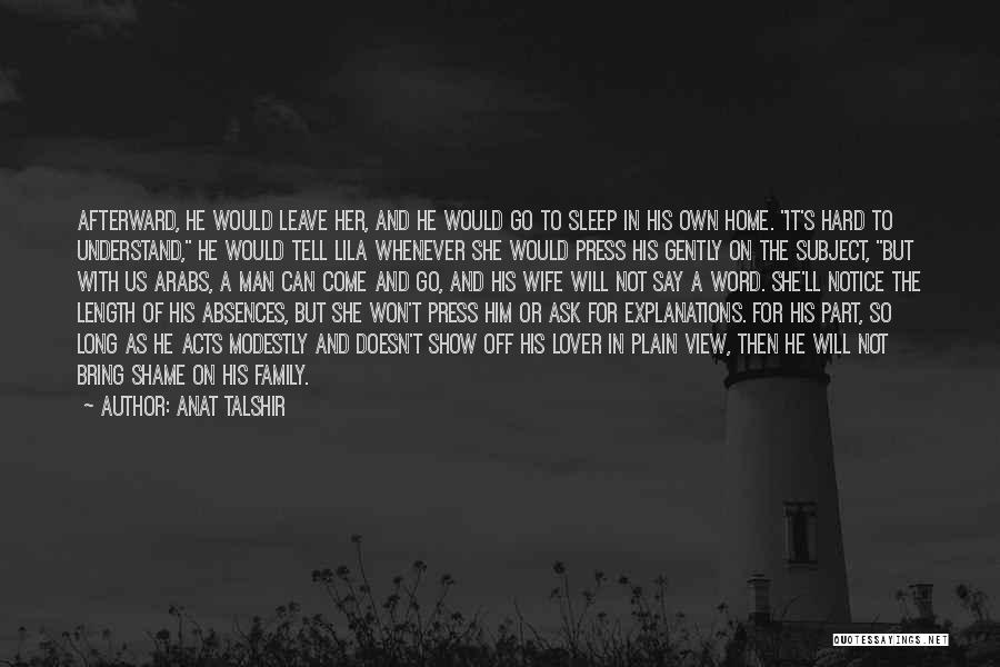 Anat Talshir Quotes: Afterward, He Would Leave Her, And He Would Go To Sleep In His Own Home. It's Hard To Understand, He