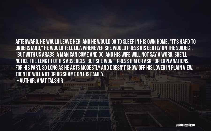 Anat Talshir Quotes: Afterward, He Would Leave Her, And He Would Go To Sleep In His Own Home. It's Hard To Understand, He