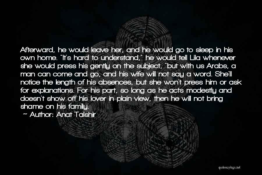 Anat Talshir Quotes: Afterward, He Would Leave Her, And He Would Go To Sleep In His Own Home. It's Hard To Understand, He