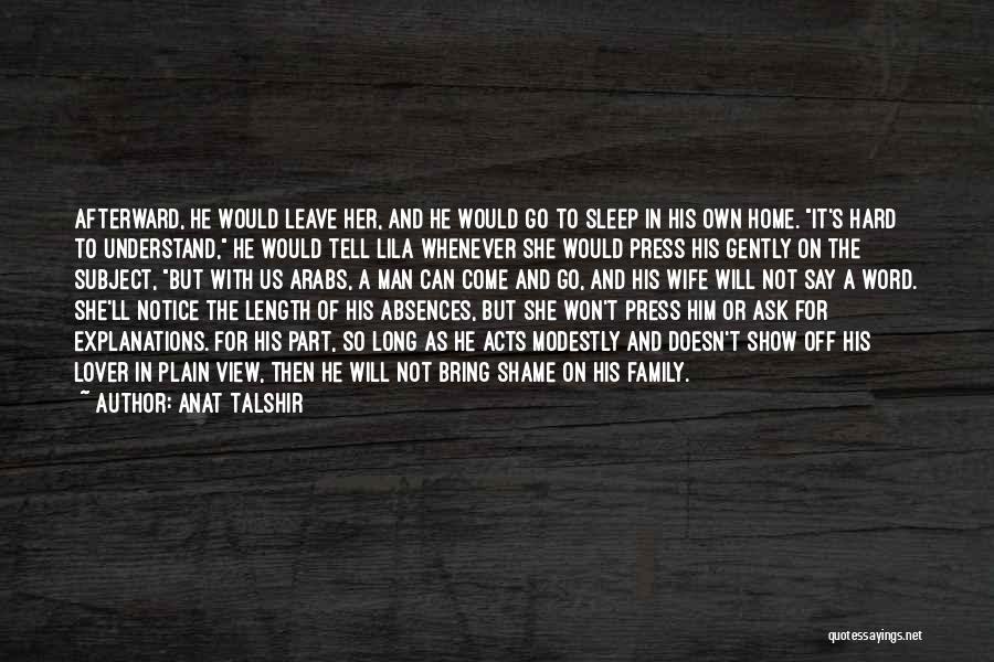 Anat Talshir Quotes: Afterward, He Would Leave Her, And He Would Go To Sleep In His Own Home. It's Hard To Understand, He
