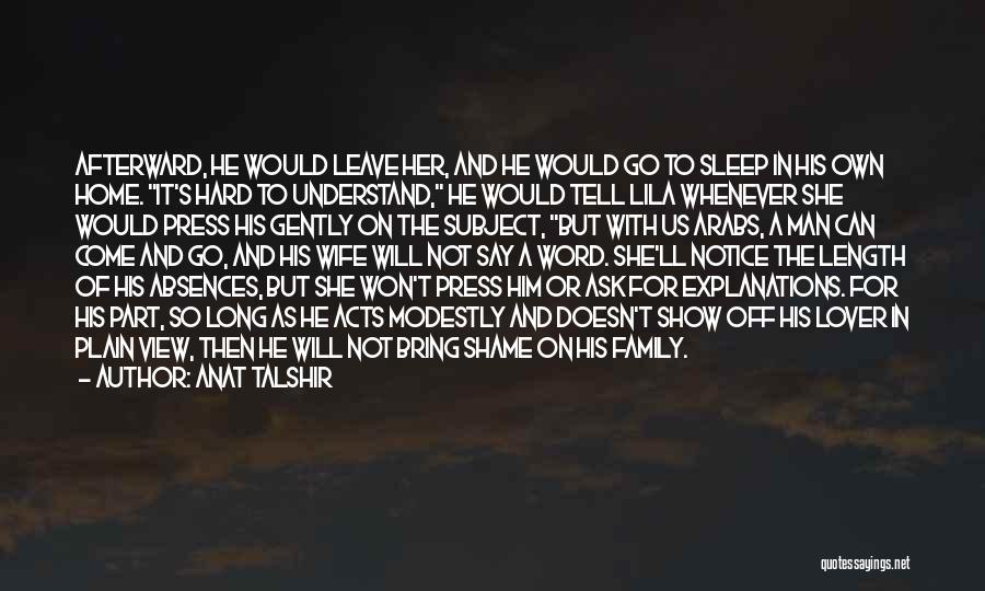 Anat Talshir Quotes: Afterward, He Would Leave Her, And He Would Go To Sleep In His Own Home. It's Hard To Understand, He