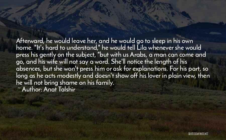 Anat Talshir Quotes: Afterward, He Would Leave Her, And He Would Go To Sleep In His Own Home. It's Hard To Understand, He