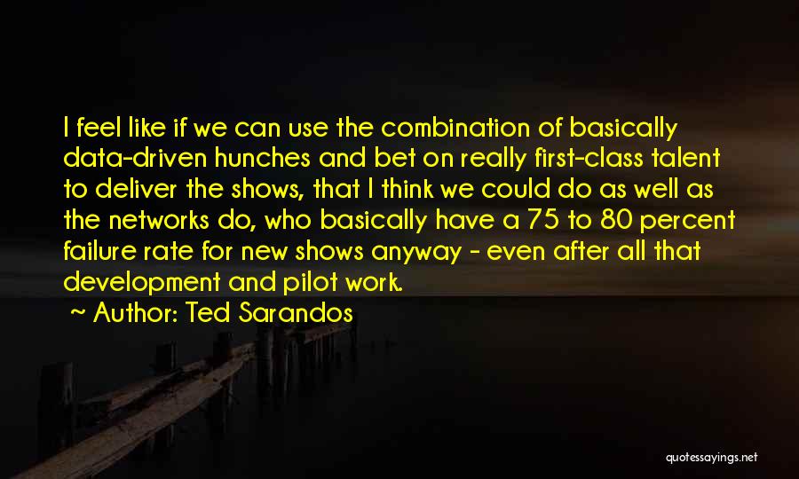 Ted Sarandos Quotes: I Feel Like If We Can Use The Combination Of Basically Data-driven Hunches And Bet On Really First-class Talent To