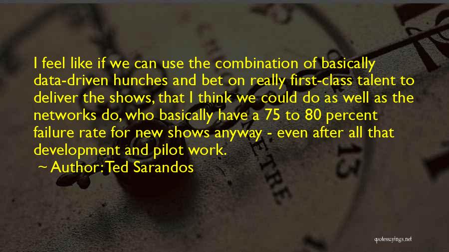 Ted Sarandos Quotes: I Feel Like If We Can Use The Combination Of Basically Data-driven Hunches And Bet On Really First-class Talent To