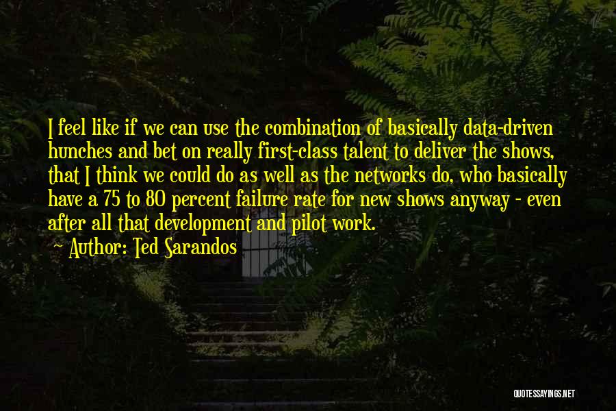 Ted Sarandos Quotes: I Feel Like If We Can Use The Combination Of Basically Data-driven Hunches And Bet On Really First-class Talent To