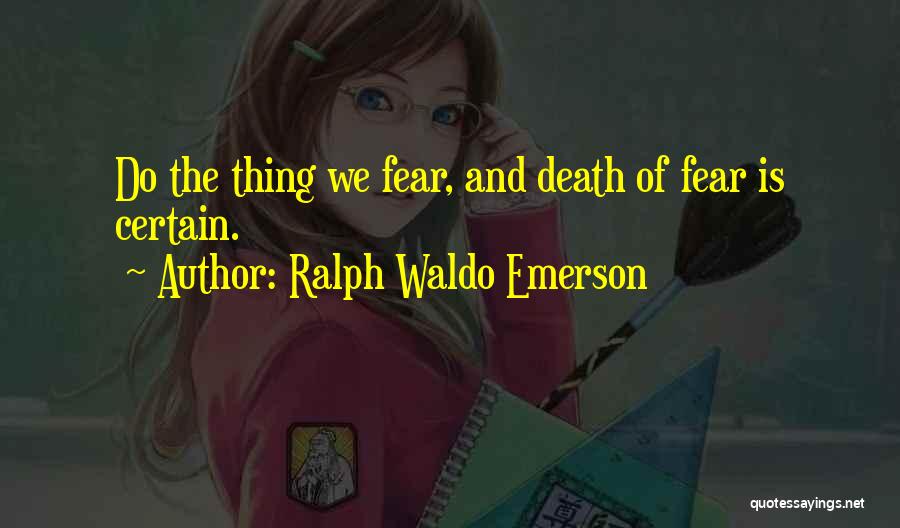 Ralph Waldo Emerson Quotes: Do The Thing We Fear, And Death Of Fear Is Certain.