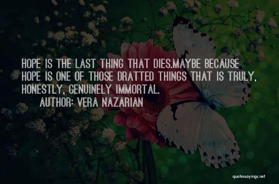Vera Nazarian Quotes: Hope Is The Last Thing That Dies.maybe Because Hope Is One Of Those Dratted Things That Is Truly, Honestly, Genuinely