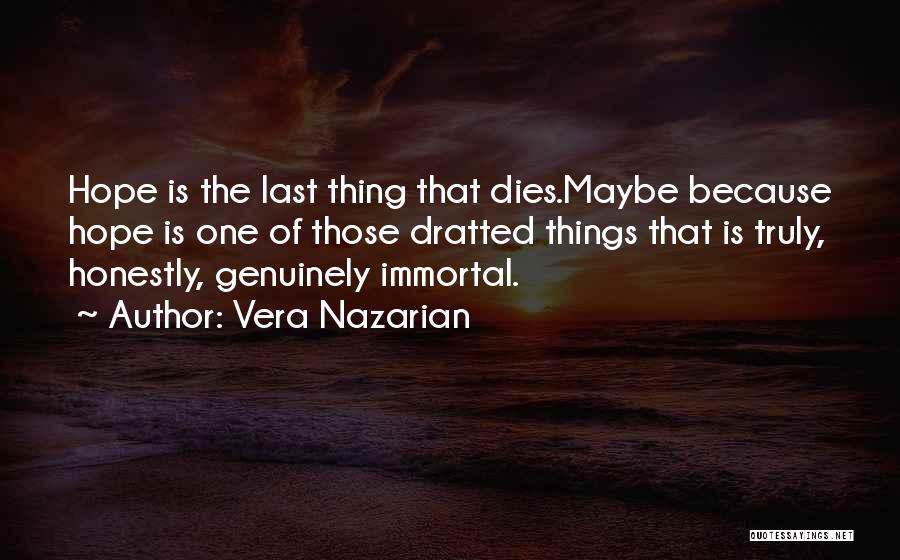 Vera Nazarian Quotes: Hope Is The Last Thing That Dies.maybe Because Hope Is One Of Those Dratted Things That Is Truly, Honestly, Genuinely