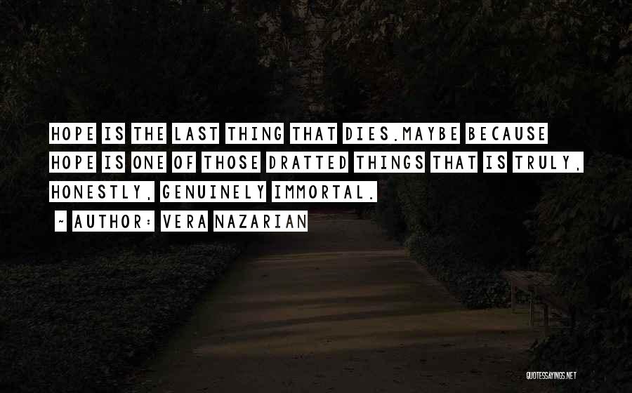 Vera Nazarian Quotes: Hope Is The Last Thing That Dies.maybe Because Hope Is One Of Those Dratted Things That Is Truly, Honestly, Genuinely