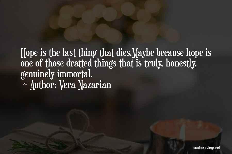 Vera Nazarian Quotes: Hope Is The Last Thing That Dies.maybe Because Hope Is One Of Those Dratted Things That Is Truly, Honestly, Genuinely