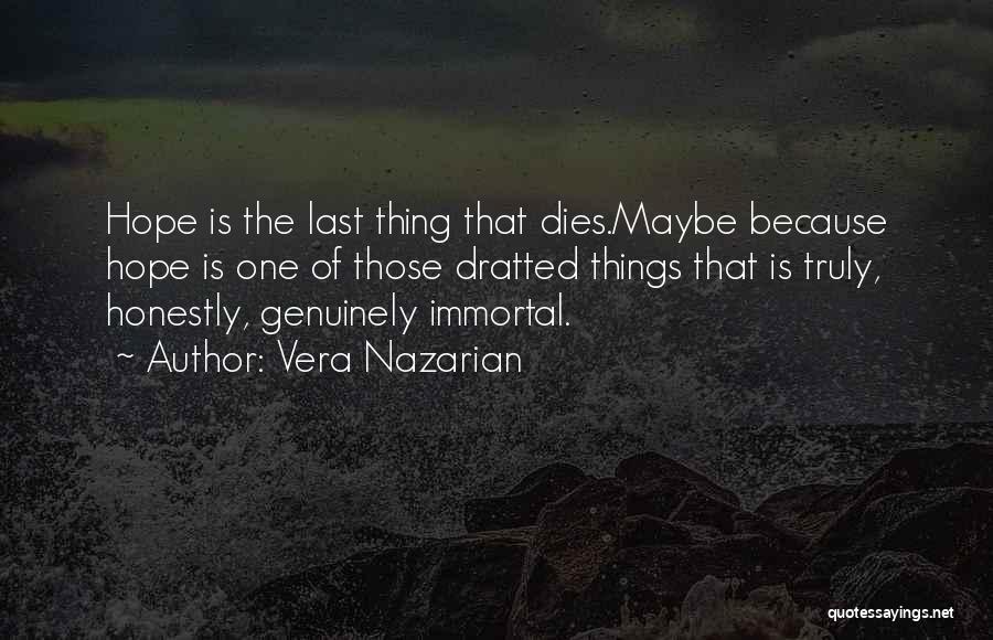 Vera Nazarian Quotes: Hope Is The Last Thing That Dies.maybe Because Hope Is One Of Those Dratted Things That Is Truly, Honestly, Genuinely