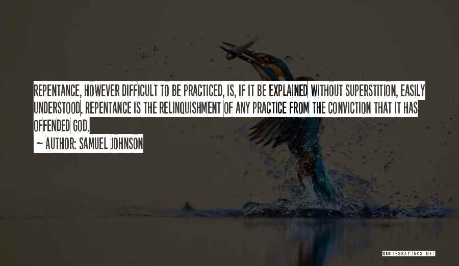 Samuel Johnson Quotes: Repentance, However Difficult To Be Practiced, Is, If It Be Explained Without Superstition, Easily Understood. Repentance Is The Relinquishment Of