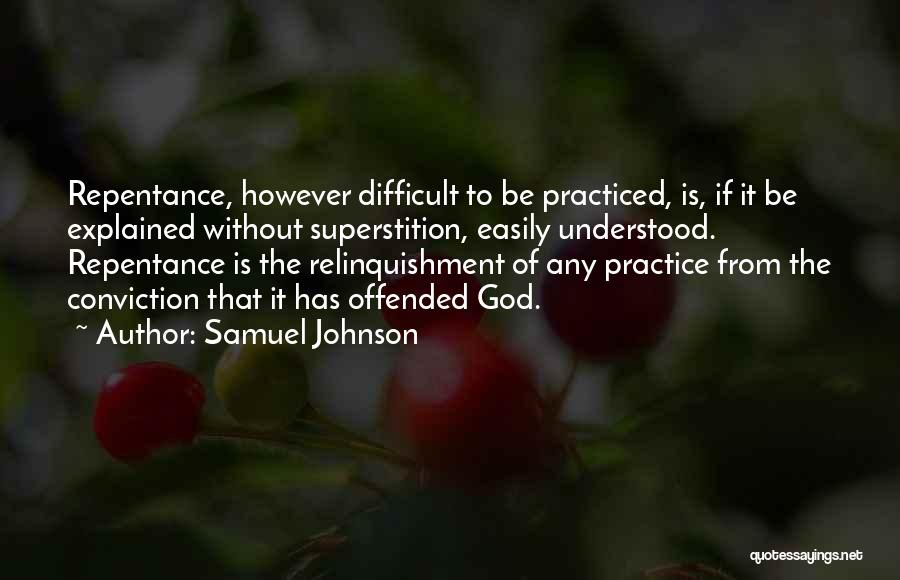 Samuel Johnson Quotes: Repentance, However Difficult To Be Practiced, Is, If It Be Explained Without Superstition, Easily Understood. Repentance Is The Relinquishment Of