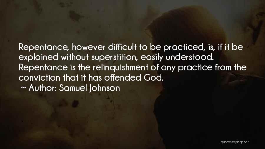 Samuel Johnson Quotes: Repentance, However Difficult To Be Practiced, Is, If It Be Explained Without Superstition, Easily Understood. Repentance Is The Relinquishment Of