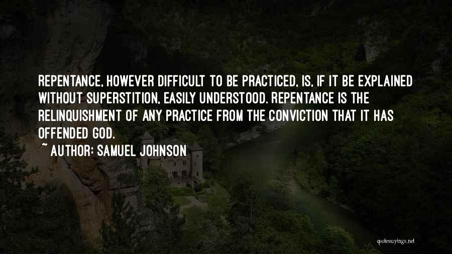 Samuel Johnson Quotes: Repentance, However Difficult To Be Practiced, Is, If It Be Explained Without Superstition, Easily Understood. Repentance Is The Relinquishment Of