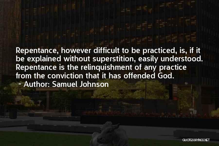 Samuel Johnson Quotes: Repentance, However Difficult To Be Practiced, Is, If It Be Explained Without Superstition, Easily Understood. Repentance Is The Relinquishment Of