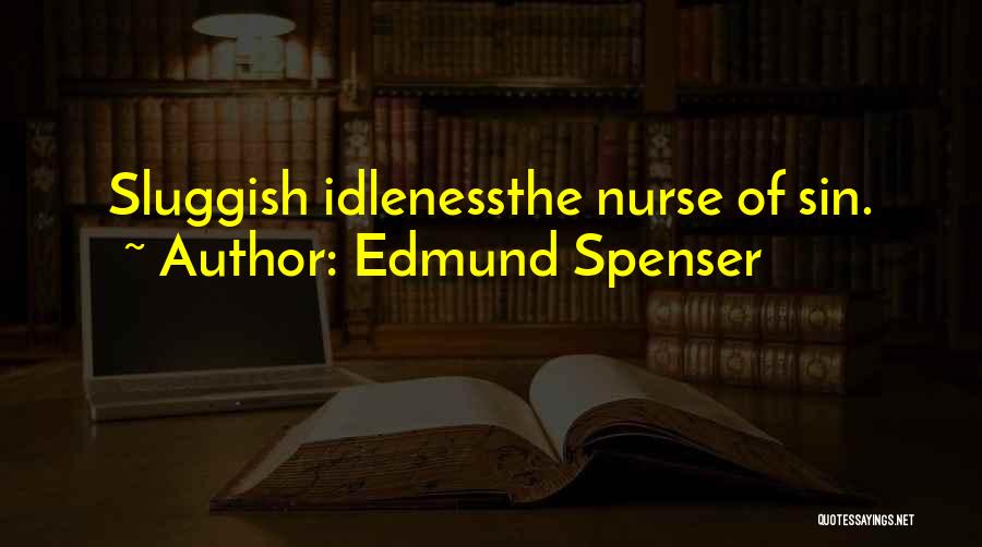 Edmund Spenser Quotes: Sluggish Idlenessthe Nurse Of Sin.