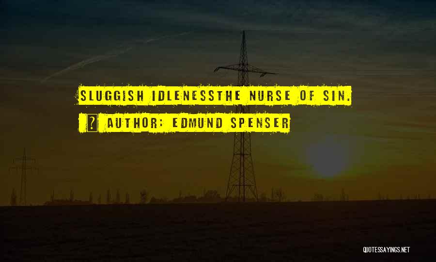 Edmund Spenser Quotes: Sluggish Idlenessthe Nurse Of Sin.