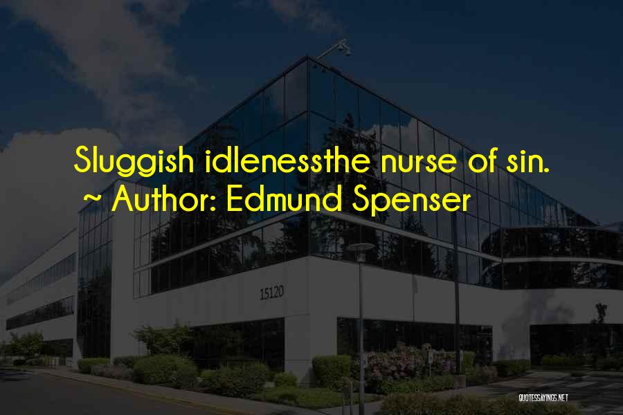 Edmund Spenser Quotes: Sluggish Idlenessthe Nurse Of Sin.