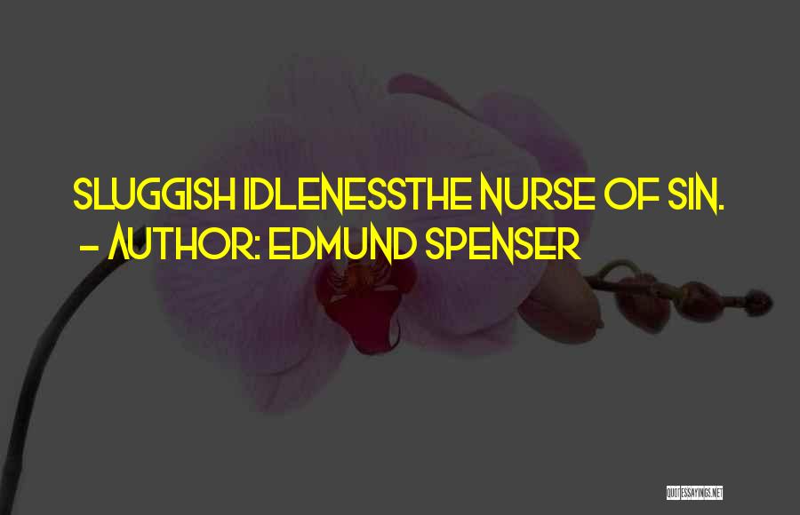 Edmund Spenser Quotes: Sluggish Idlenessthe Nurse Of Sin.