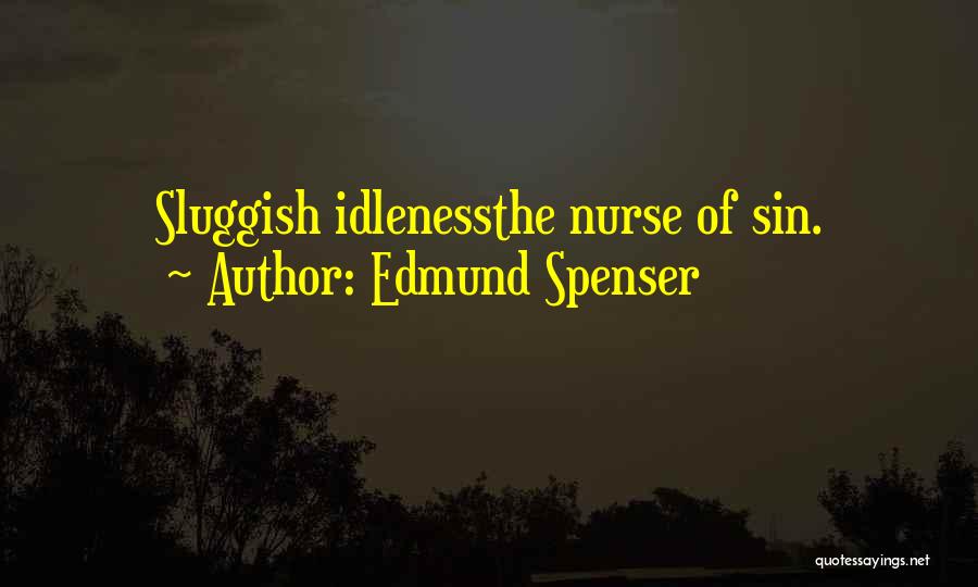 Edmund Spenser Quotes: Sluggish Idlenessthe Nurse Of Sin.