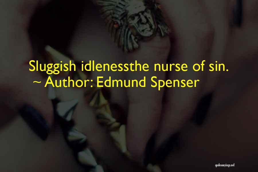 Edmund Spenser Quotes: Sluggish Idlenessthe Nurse Of Sin.