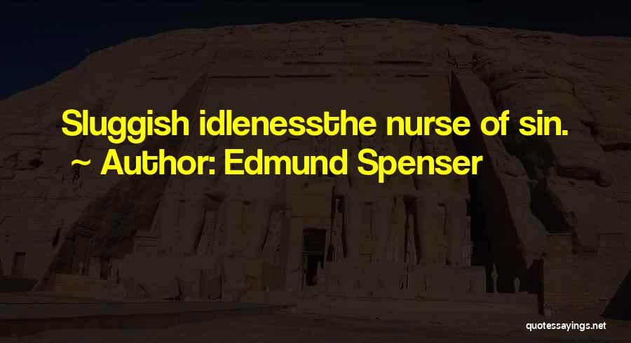 Edmund Spenser Quotes: Sluggish Idlenessthe Nurse Of Sin.