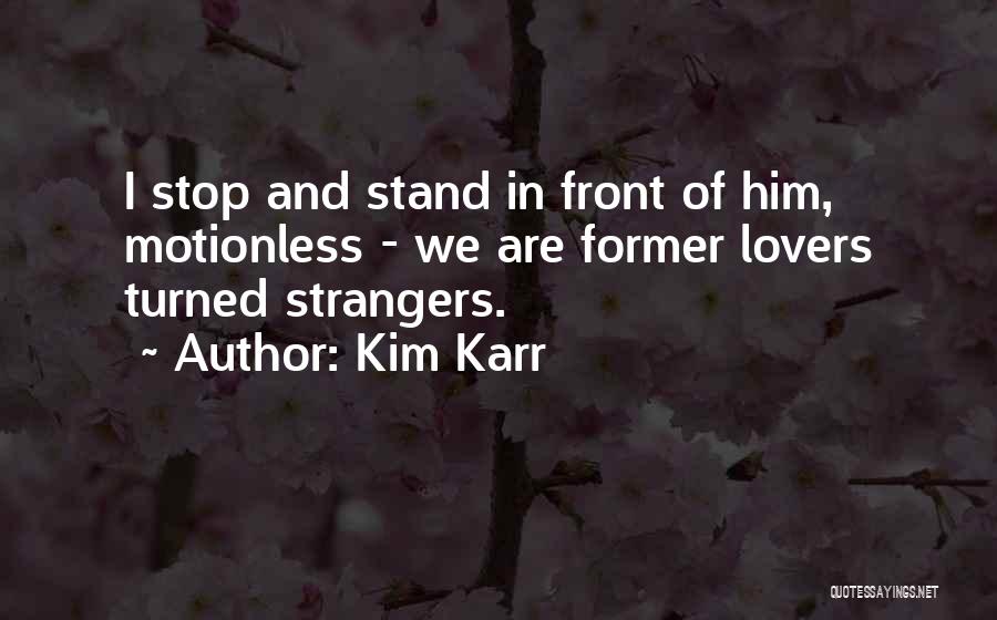 Kim Karr Quotes: I Stop And Stand In Front Of Him, Motionless - We Are Former Lovers Turned Strangers.