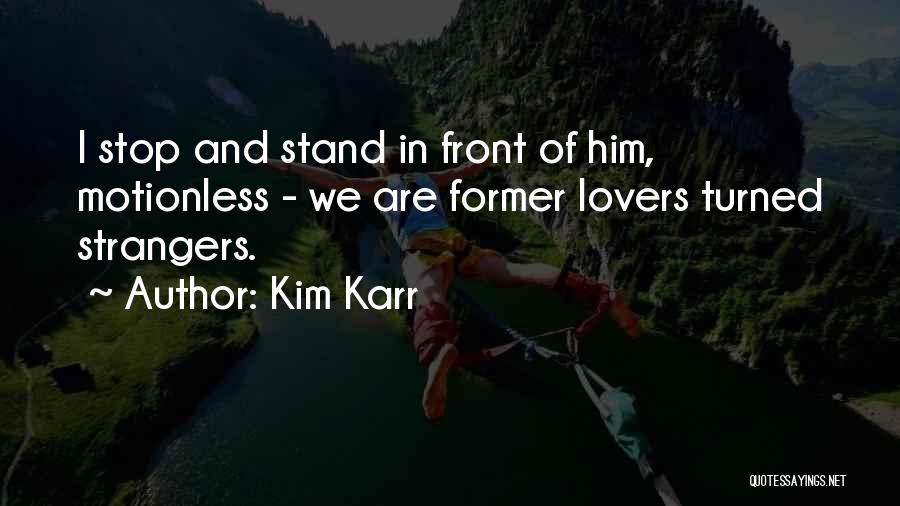 Kim Karr Quotes: I Stop And Stand In Front Of Him, Motionless - We Are Former Lovers Turned Strangers.