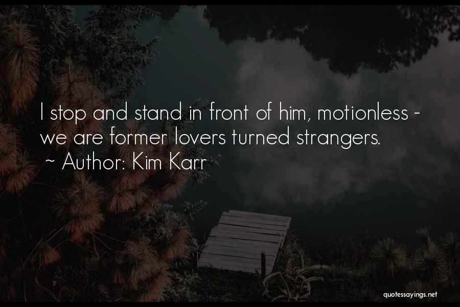 Kim Karr Quotes: I Stop And Stand In Front Of Him, Motionless - We Are Former Lovers Turned Strangers.