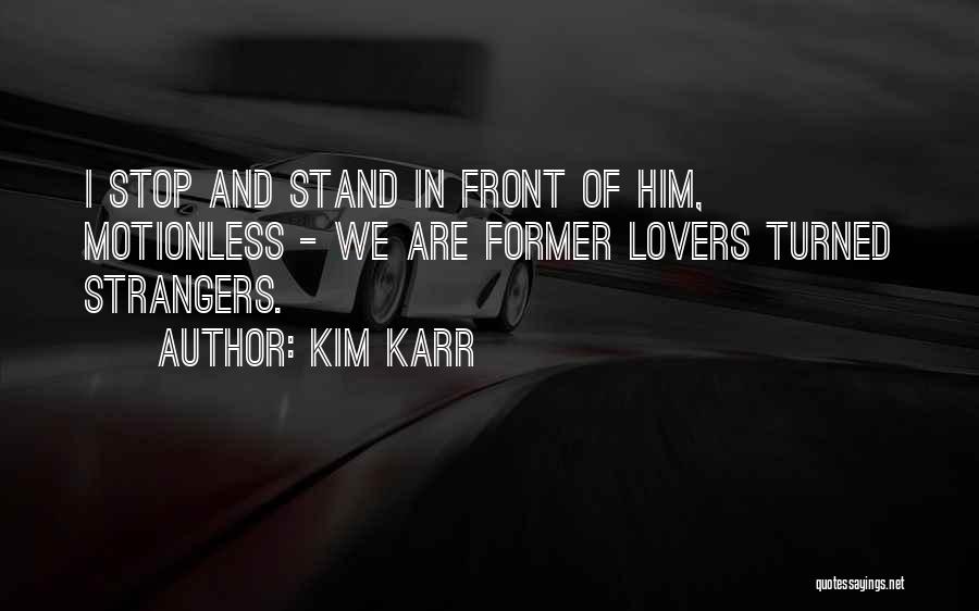 Kim Karr Quotes: I Stop And Stand In Front Of Him, Motionless - We Are Former Lovers Turned Strangers.