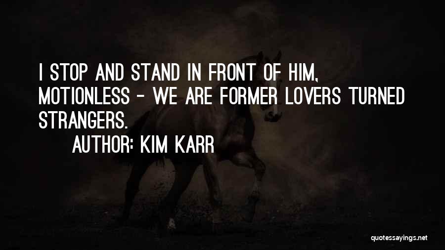 Kim Karr Quotes: I Stop And Stand In Front Of Him, Motionless - We Are Former Lovers Turned Strangers.