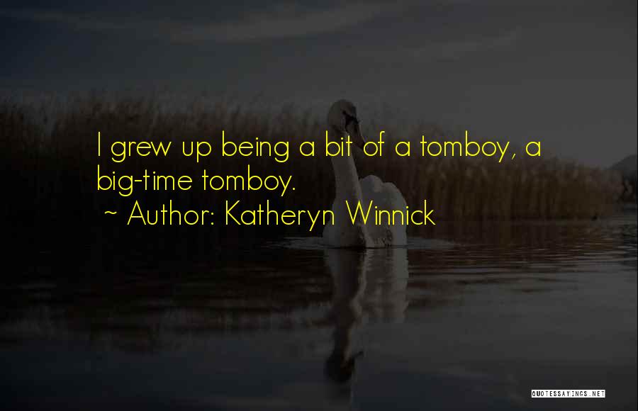 Katheryn Winnick Quotes: I Grew Up Being A Bit Of A Tomboy, A Big-time Tomboy.