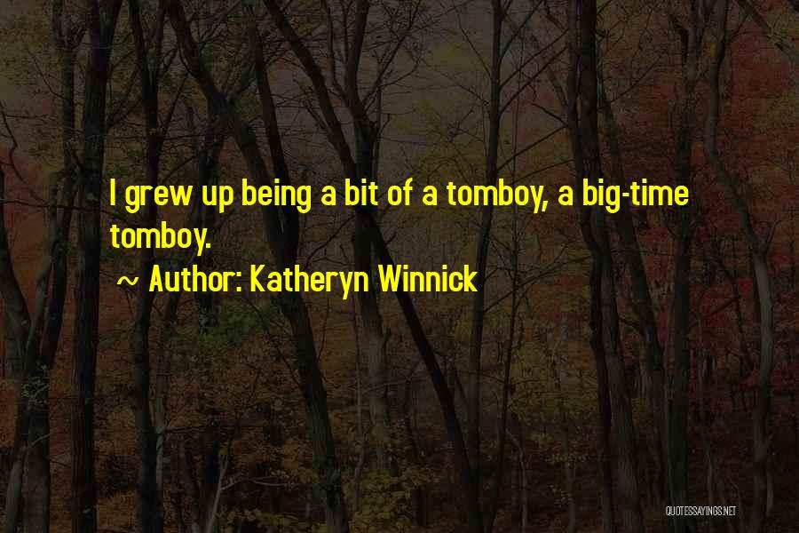 Katheryn Winnick Quotes: I Grew Up Being A Bit Of A Tomboy, A Big-time Tomboy.