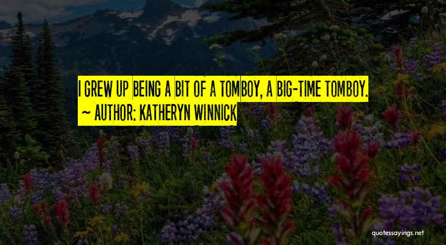 Katheryn Winnick Quotes: I Grew Up Being A Bit Of A Tomboy, A Big-time Tomboy.