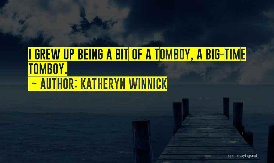 Katheryn Winnick Quotes: I Grew Up Being A Bit Of A Tomboy, A Big-time Tomboy.