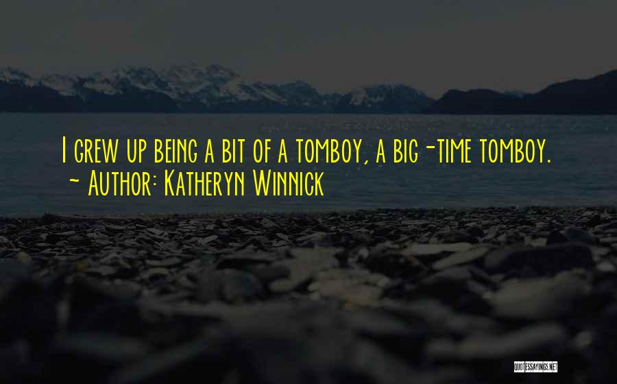 Katheryn Winnick Quotes: I Grew Up Being A Bit Of A Tomboy, A Big-time Tomboy.