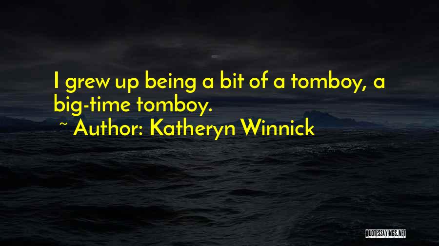 Katheryn Winnick Quotes: I Grew Up Being A Bit Of A Tomboy, A Big-time Tomboy.