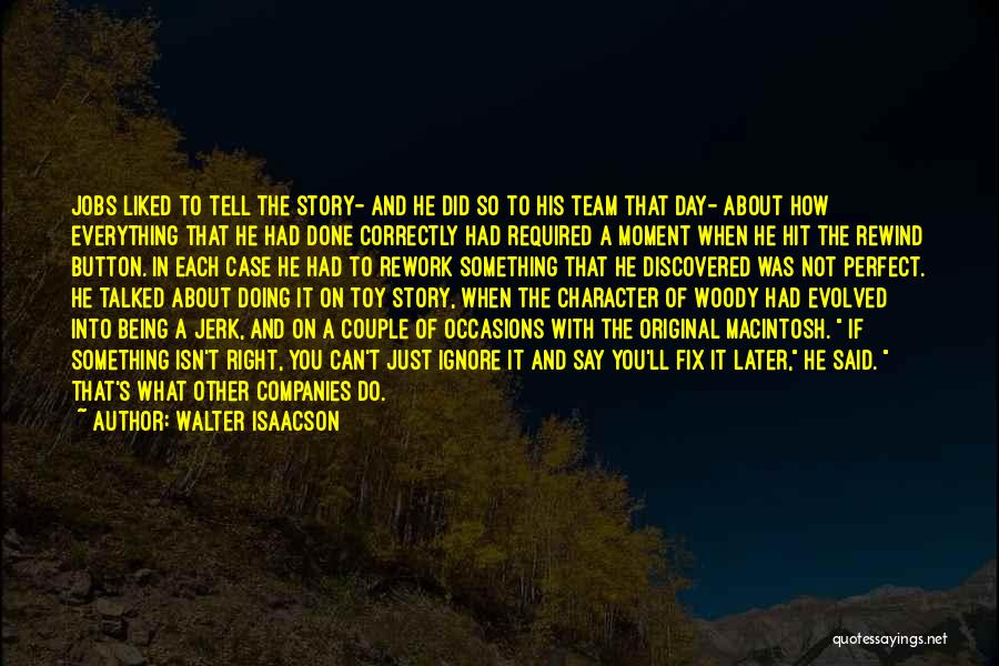 Walter Isaacson Quotes: Jobs Liked To Tell The Story- And He Did So To His Team That Day- About How Everything That He